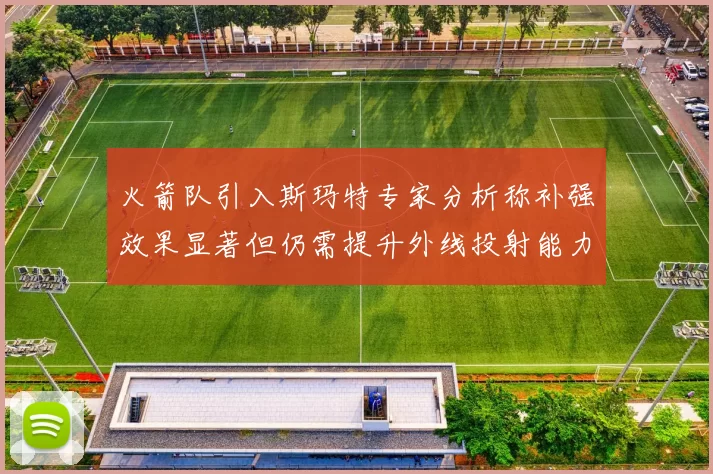 火箭队引入斯玛特专家分析称补强效果显著但仍需提升外线投射能力